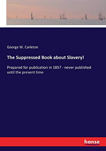 9783337403836: The Suppressed Book about Slavery!: Prepared for publication in 1857 - never published until the present time