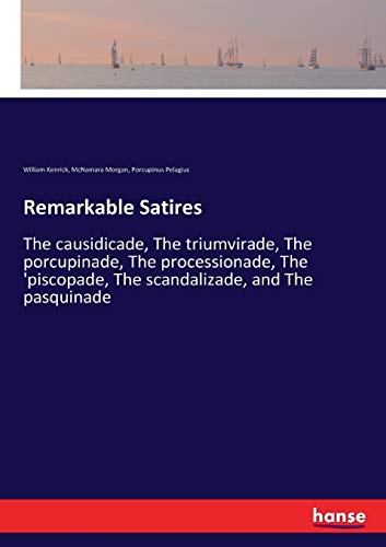 Stock image for Remarkable Satires: The causidicade, The triumvirade, The porcupinade, The processionade, The 'piscopade, The scandalizade, and The pasquinade for sale by Lucky's Textbooks