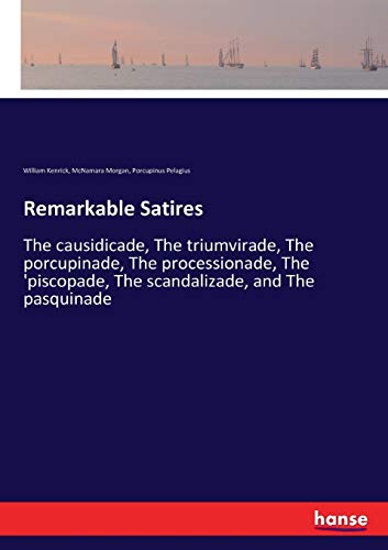9783337409944: Remarkable Satires: The causidicade, The triumvirade, The porcupinade, The processionade, The 'piscopade, The scandalizade, and The pasquinade