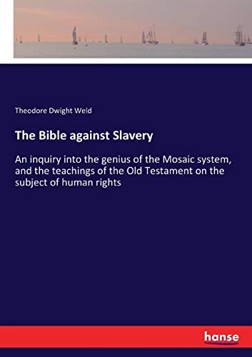 9783337409975: The Bible against Slavery: An inquiry into the genius of the Mosaic system, and the teachings of the Old Testament on the subject of human rights