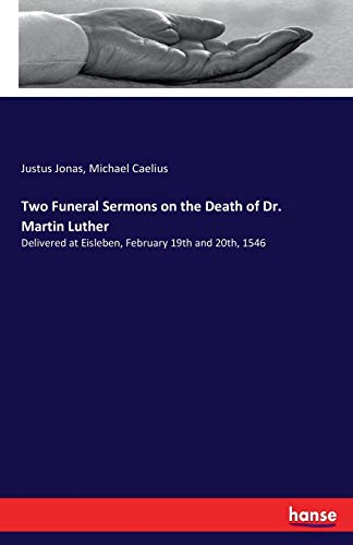 Imagen de archivo de Two Funeral Sermons on the Death of Dr. Martin Luther: Delivered at Eisleben, February 19th and 20th, 1546 a la venta por Lucky's Textbooks