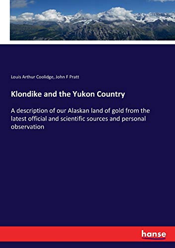 Stock image for Klondike and the Yukon Country: A description of our Alaskan land of gold from the latest official and scientific sources and personal observation for sale by Lucky's Textbooks