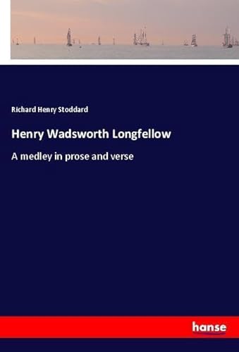 9783337421168: Henry Wadsworth Longfellow: A medley in prose and verse
