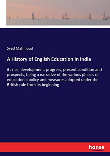 Stock image for A History of English Education in India: its rise, development, progress, present condition and prospects, being a narrative of the various phases of . under the British rule from its beginning for sale by Lucky's Textbooks