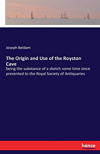Stock image for The Origin and Use of the Royston Cave: being the substance of a sketch some time since presented to the Royal Society of Antiquaries by the late Joseph Beldam for sale by Lucky's Textbooks