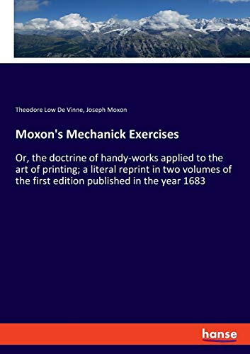 Imagen de archivo de Moxon's Mechanick Exercises: Or, the doctrine of handy-works applied to the art of printing; a literal reprint in two volumes of the first edition published in the year 1683 a la venta por Lucky's Textbooks