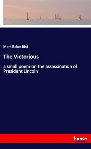 9783337448622: The Victorious: a small poem on the assassination of President Lincoln