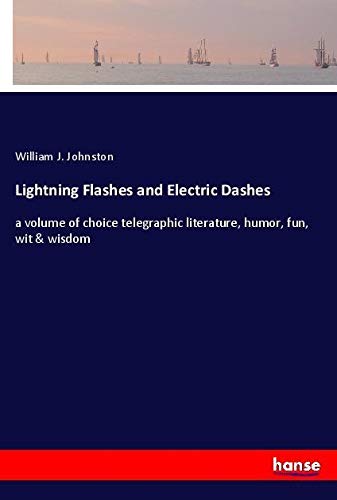 9783337448745: Lightning Flashes and Electric Dashes: a volume of choice telegraphic literature, humor, fun, wit & wisdom