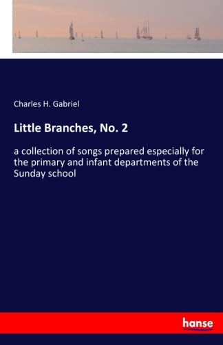 9783337454012: Little Branches, No. 2: a collection of songs prepared especially for the primary and infant departments of the Sunday school