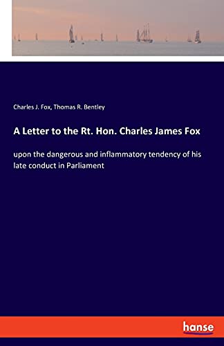 Stock image for A Letter to the Rt. Hon. Charles James Fox: upon the dangerous and inflammatory tendency of his late conduct in Parliament for sale by Lucky's Textbooks