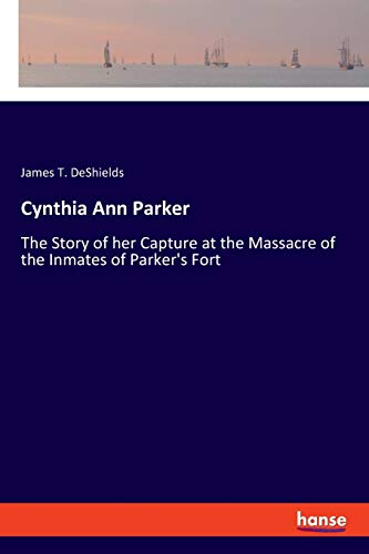 Stock image for Cynthia Ann Parker:The Story of her Capture at the Massacre of the Inmates of Parker's Fort for sale by Chiron Media