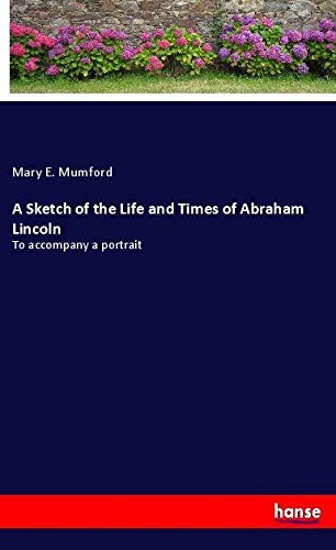 9783337465827: A Sketch of the Life and Times of Abraham Lincoln: To accompany a portrait