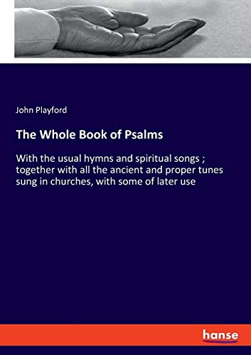 Stock image for The Whole Book of Psalms:With the usual hymns and spiritual songs ; together with all the ancient and proper tunes sung in churches, with some of late for sale by Chiron Media