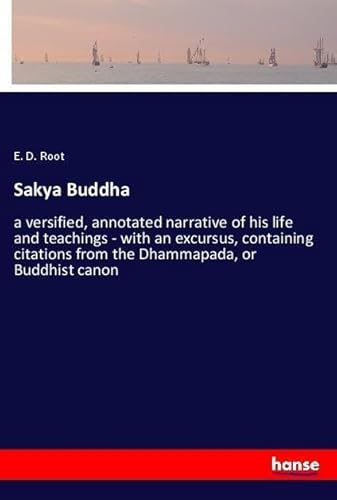 9783337469368: Sakya Buddha: a versified, annotated narrative of his life and teachings - with an excursus, containing citations from the Dhammapada, or Buddhist canon