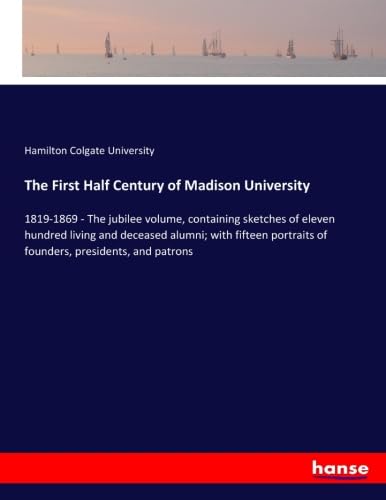 Stock image for The First Half Century of Madison University: 1819-1869 - The jubilee volume, containing sketches of eleven hundred living and deceased alumni; with . of founders, presidents, and patrons for sale by Revaluation Books