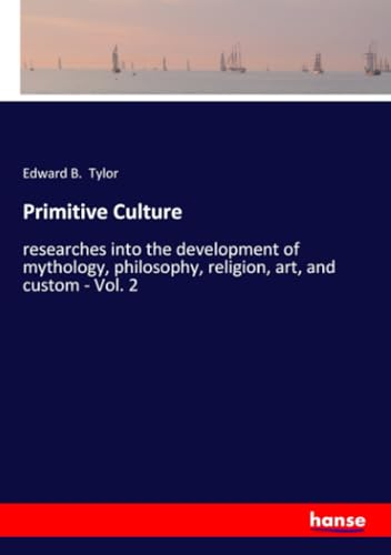 9783337483012: Primitive Culture: researches into the development of mythology, philosophy, religion, art, and custom - Vol. 2