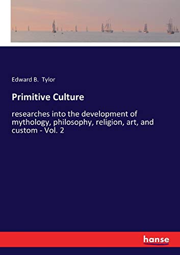 9783337483012: Primitive Culture: researches into the development of mythology, philosophy, religion, art, and custom - Vol. 2