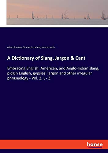 Imagen de archivo de A Dictionary of Slang, Jargon & Cant: Embracing English, American, and Anglo-Indian slang, pidgin English, gypsies' jargon and other irregular phraseology - Vol. 2, L - Z a la venta por Lucky's Textbooks