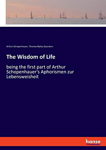 Stock image for The Wisdom of Life: being the first part of Arthur Schopenhauer's Aphorismen zur Lebensweisheit for sale by Lucky's Textbooks