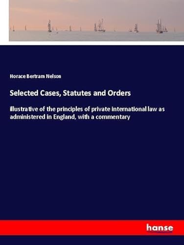 9783337488871: Selected Cases, Statutes and Orders: illustrative of the principles of private international law as administered in England, with a commentary