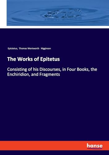 Stock image for The Works of Epitetus: Consisting of his Discourses, in Four Books, the Enchiridion, and Fragments for sale by California Books