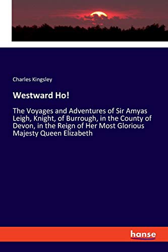 9783337496852: Westward Ho!: The Voyages and Adventures of Sir Amyas Leigh, Knight, of Burrough, in the County of Devon, in the Reign of Her Most Glorious Majesty Queen Elizabeth