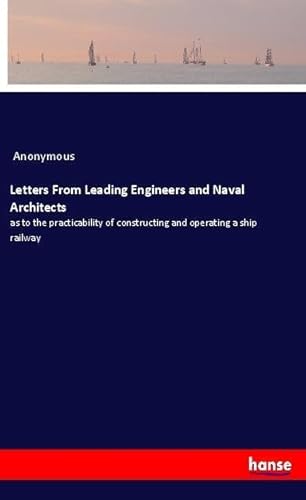 9783337511920: Letters From Leading Engineers and Naval Architects: as to the practicability of constructing and operating a ship railway