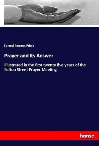 9783337519933: Prayer and Its Answer: Illustrated in the first twenty five years of the Fulton Street Prayer Meeting