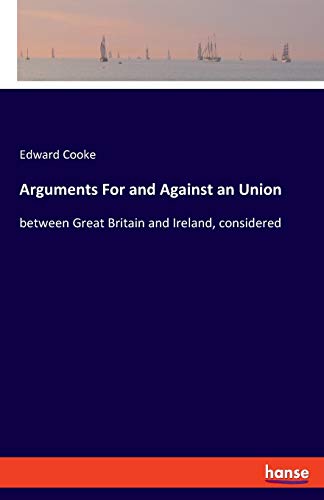 Imagen de archivo de Arguments For and Against an Union:between Great Britain and Ireland, considered a la venta por Chiron Media