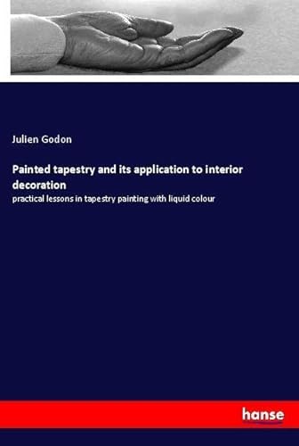 9783337525842: Painted tapestry and its application to interior decoration: practical lessons in tapestry painting with liquid colour