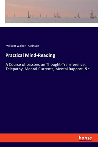 Beispielbild fr Practical Mind-Reading:A Course of Lessons on Thought-Transference, Telepathy, Mental-Currents, Mental Rapport, &c. zum Verkauf von Ria Christie Collections