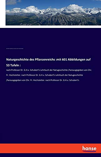 9783337559397: Naturgeschichte des Pflanzenreichs: mit 601 Abbildungen auf 53 Tafeln: : nach Professor Dr. G.H.v. Schubert's Lehrbuch der Natugeschichte ... Natugeschichte /herausgegeb (German Edition)