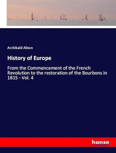 9783337561215: History of Europe: From the Commencement of the French Revolution to the restoration of the Bourbons in 1815 - Vol. 4