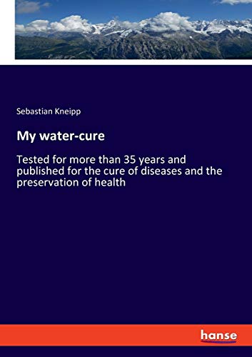 Stock image for My water-cure: Tested for more than 35 years and published for the cure of diseases and the preservation of health for sale by Lucky's Textbooks