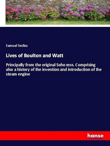 9783337573928: Lives of Boulton and Watt: Principally from the original Soho mss. Comprising also a history of the invention and introduction of the steam engine