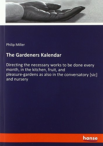 Beispielbild fr The Gardeners Kalendar: Directing the necessary works to be done every month, in the kitchen, fruit, and pleasure-gardens as also in the con zum Verkauf von Ammareal