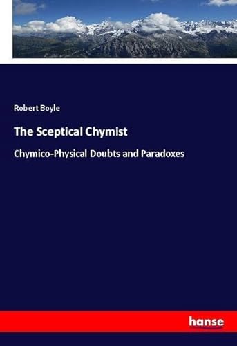 9783337593872: The Sceptical Chymist: Chymico-Physical Doubts and Paradoxes