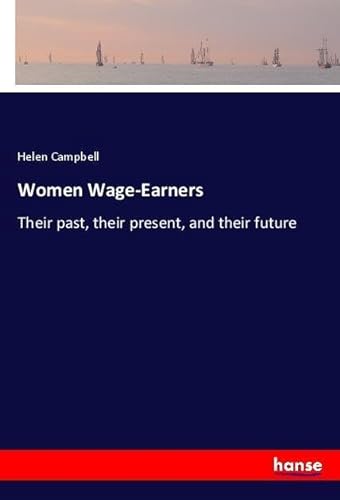 9783337600372: Women Wage-Earners: Their past, their present, and their future
