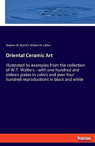 Beispielbild fr Oriental Ceramic Art Illustrated by examples from the collection of WT Walters with one hundred and sixteen plates in colors and over four hundred reproductions in black and white zum Verkauf von PBShop.store US