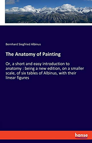 Stock image for The Anatomy of Painting Or, a short and easy introduction to anatomy being a new edition, on a smaller scale, of six tables of Albinus, with their linear figures for sale by PBShop.store US