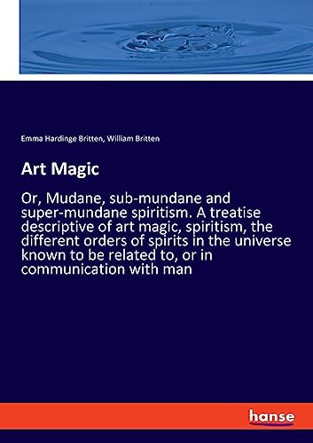 Stock image for Art Magic: Or, Mudane, sub-mundane and super-mundane spiritism. A treatise descriptive of art magic, spiritism, the different orders of spirits in the . be related to, or in communication with man for sale by Ria Christie Collections