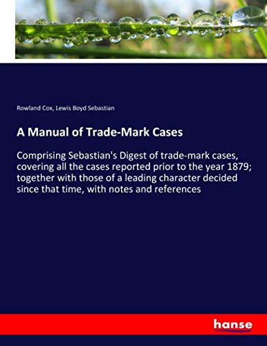 9783337644505: A Manual of Trade-Mark Cases: Comprising Sebastian's Digest of trade-mark cases, covering all the cases reported prior to the year 1879; together with ... since that time, with notes and references