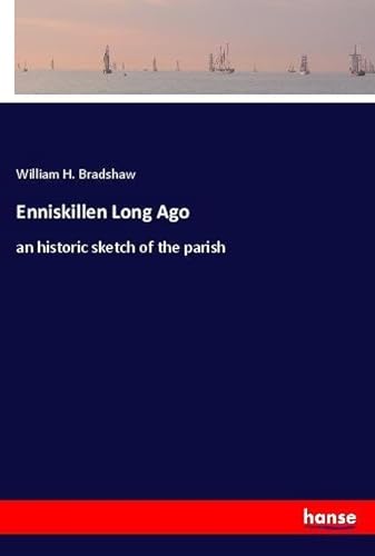 9783337647940: Enniskillen Long Ago: an historic sketch of the parish