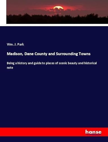 9783337653828: Madison, Dane County and Surrounding Towns: Being a history and guide to places of scenic beauty and historical note