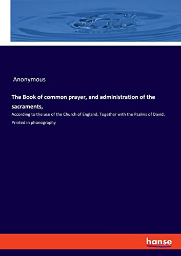 9783337656874: The Book of common prayer, and administration of the sacraments,: According to the use of the Church of England. Together with the Psalms of David. Printed in phonography