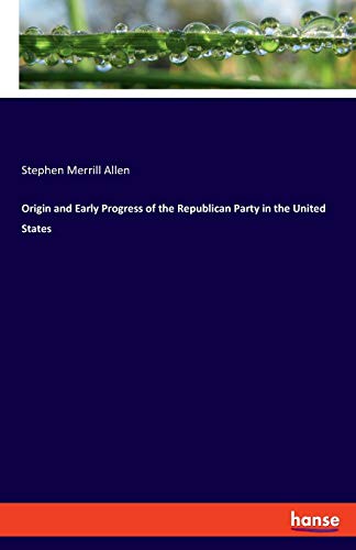 Origin and Early Progress of the Republican Party in the United States - Allen, Stephen Merrill