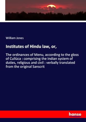 Beispielbild fr Institutes of Hindu law, or,: The ordinances of Menu, according to the gloss of Cullca : comprising the Indian system of duties, religious and civil : verbally translated from the original Sanscrit zum Verkauf von Revaluation Books