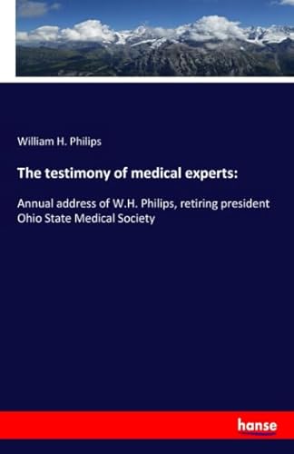 9783337668853: The testimony of medical experts:: Annual address of W.H. Philips, retiring president Ohio State Medical Society