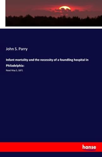 Stock image for Infant mortality and the necessity of a foundling hospital in Philadelphia:: Read May 5, 1871 for sale by Revaluation Books