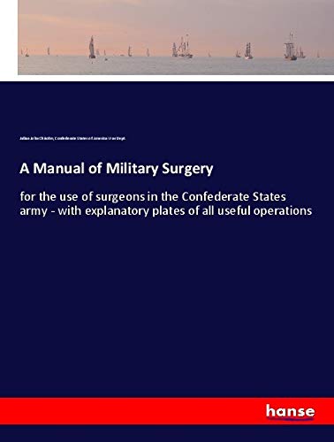 9783337673802: A Manual of Military Surgery: for the use of surgeons in the Confederate States army - with explanatory plates of all useful operations